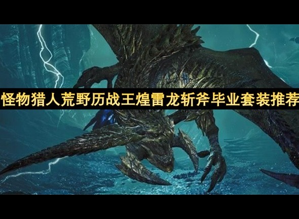 怪物獵人荒野歷戰王煌雷龍斬斧畢業套裝推薦 怪物獵人荒野歷戰王煌雷龍斬斧畢業套裝參考