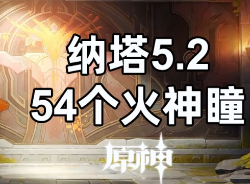 納塔火神瞳全收集攻略 納塔5.2版本新增區(qū)域全54火神瞳收集攻略