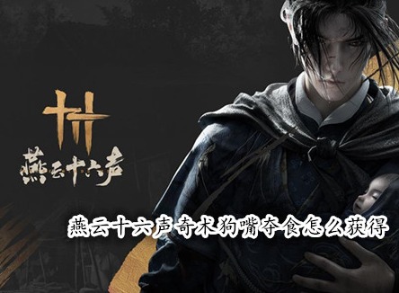 燕云十六聲奇術狗嘴奪食怎么獲得 燕云十六聲狗嘴奪食獲取攻略