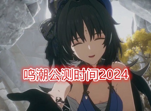 鳴潮手游什么時候上線 鳴潮公測時間2024